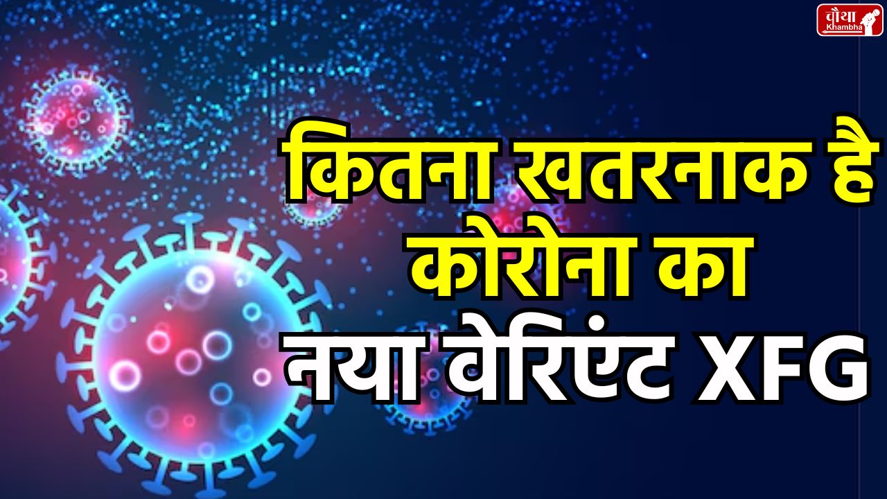 Corona new variant, what is XFG variant, how dangerous is XFG variant, XFG variant symptoms, XFG variant prevention,